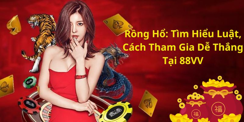 Tìm hiểu luật chơi rồng hổ tại nhà cái 88vv