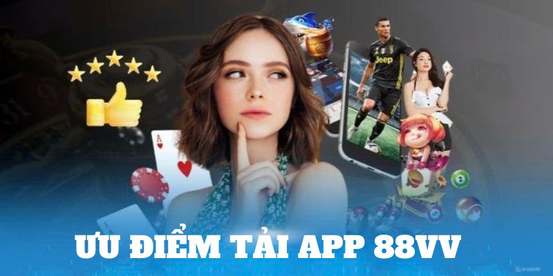 Tải app 88VV về  máy có rất nhiều ưu điểm 